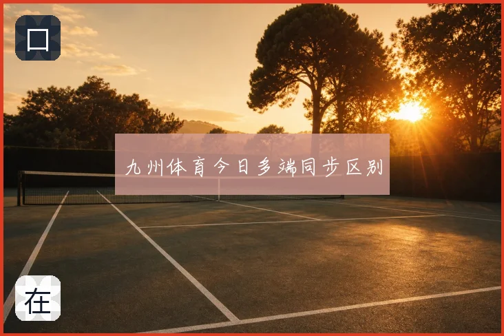 九州体育今日多端同步区别