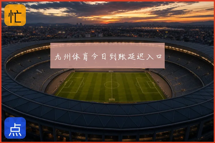 九州体育今日到账延迟入口